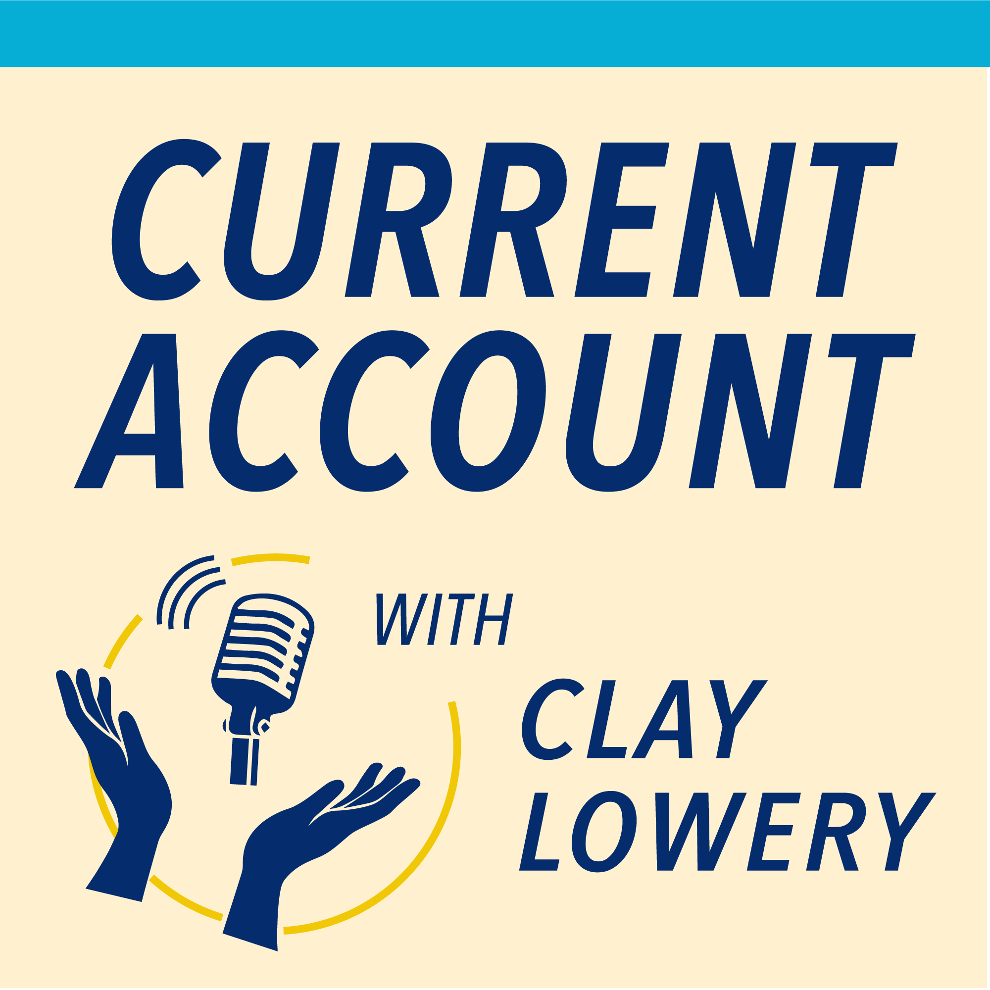Current Account Podcast logo - illustration of hands holding up a microphone with Current Account with Clay Lowery text to the right